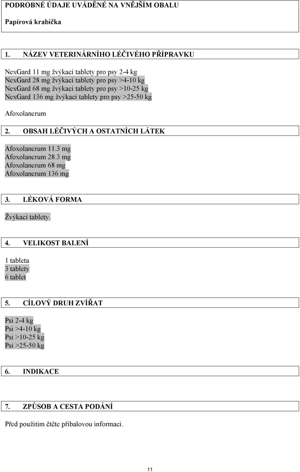 pro psy >10-25 kg NexGard 136 mg žvýkací tablety pro psy >25-50 kg Afoxolanerum 2. OBSAH LÉČIVÝCH A OSTATNÍCH LÁTEK Afoxolanerum 11.3 mg Afoxolanerum 28.