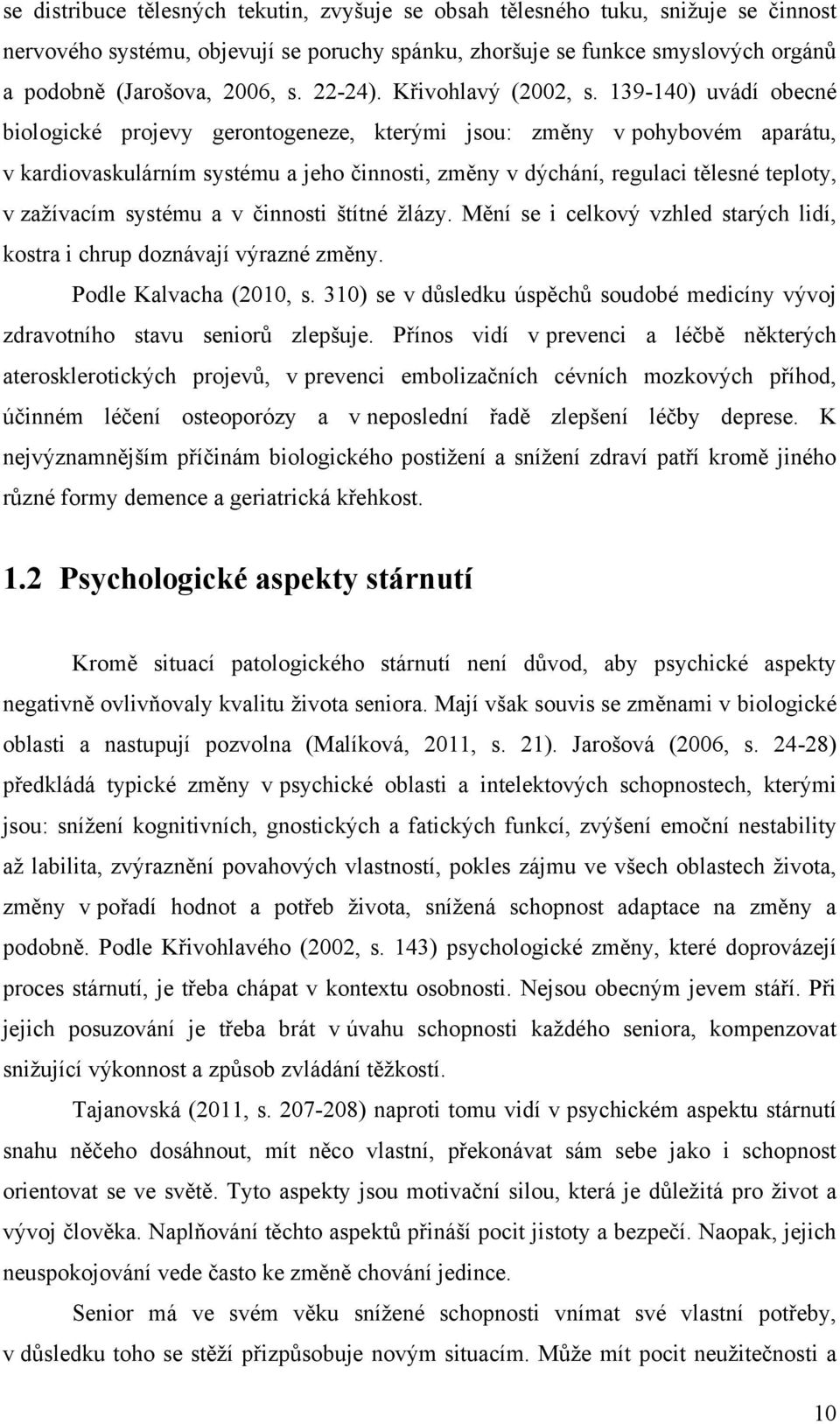 139-140) uvádí obecné biologické projevy gerontogeneze, kterými jsou: změny v pohybovém aparátu, v kardiovaskulárním systému a jeho činnosti, změny v dýchání, regulaci tělesné teploty, v zaţívacím