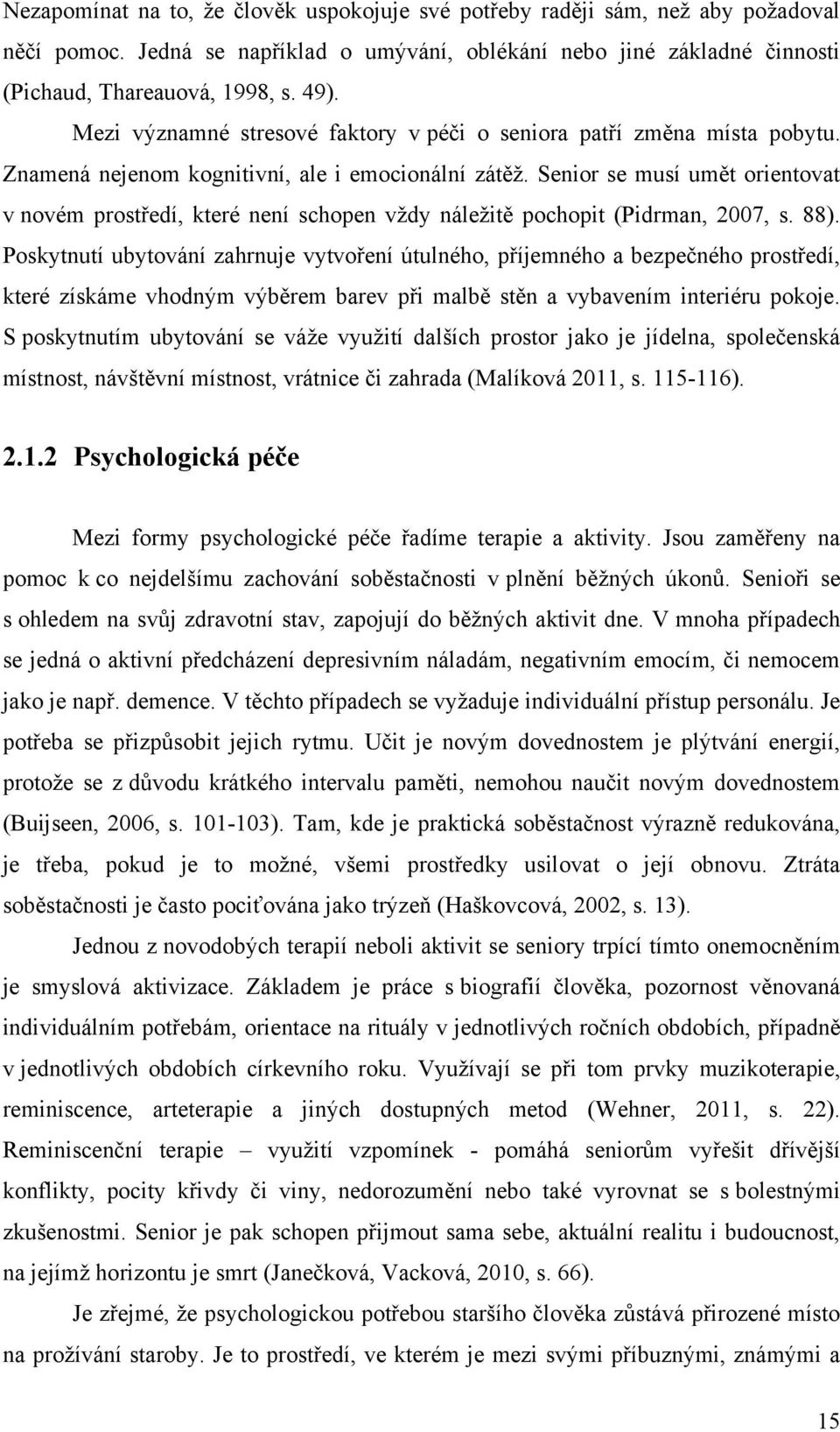 Senior se musí umět orientovat v novém prostředí, které není schopen vţdy náleţitě pochopit (Pidrman, 2007, s. 88).