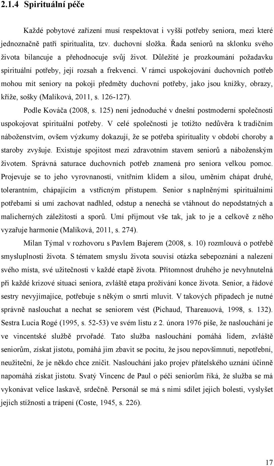 V rámci uspokojování duchovních potřeb mohou mít seniory na pokoji předměty duchovní potřeby, jako jsou kníţky, obrazy, kříţe, sošky (Malíková, 2011, s. 126-127). Podle Kováča (2008, s.