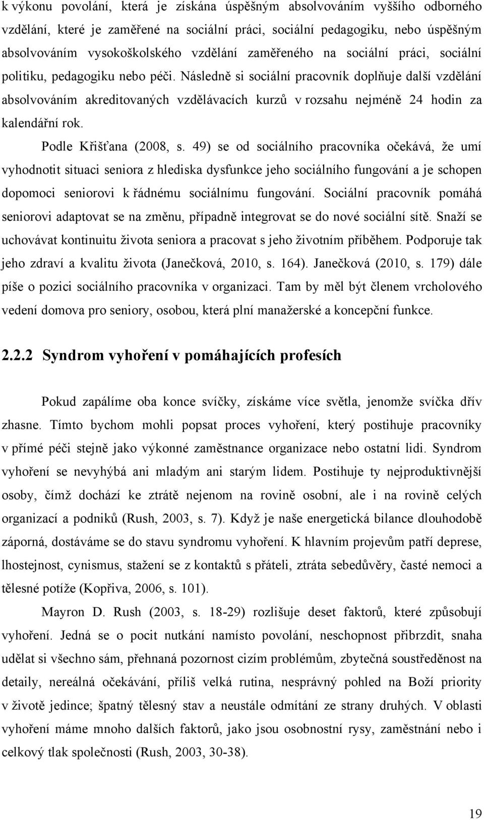 Následně si sociální pracovník doplňuje další vzdělání absolvováním akreditovaných vzdělávacích kurzů v rozsahu nejméně 24 hodin za kalendářní rok. Podle Křišťana (2008, s.