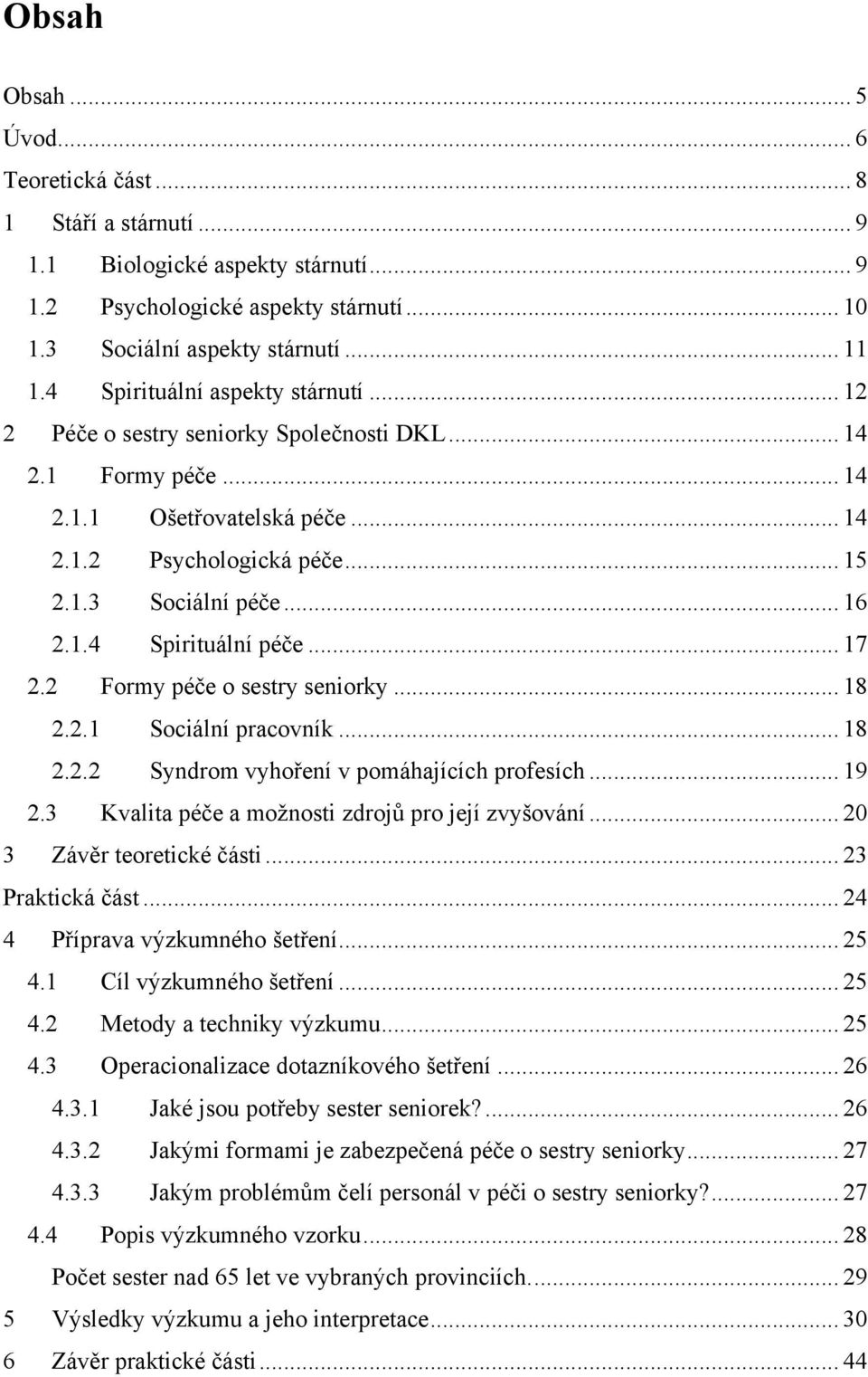 .. 17 2.2 Formy péče o sestry seniorky... 18 2.2.1 Sociální pracovník... 18 2.2.2 Syndrom vyhoření v pomáhajících profesích... 19 2.3 Kvalita péče a moţnosti zdrojů pro její zvyšování.