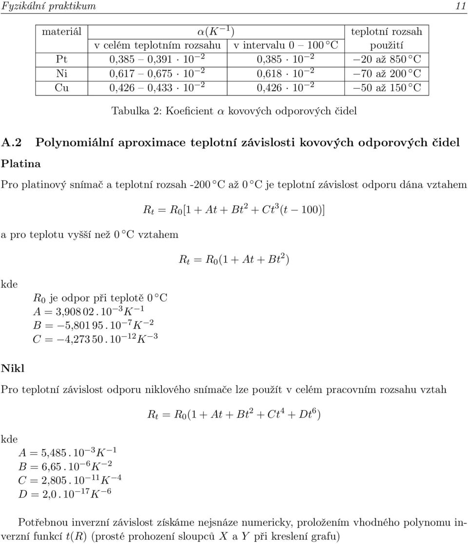 2 Polynomiální aproximace teplotní závislosti kovových odporových čidel Platina Pro platinový snímač a teplotní rozsah -200 C až 0 C je teplotní závislost odporu dána vztahem R t = R 0 [1 + At + Bt 2