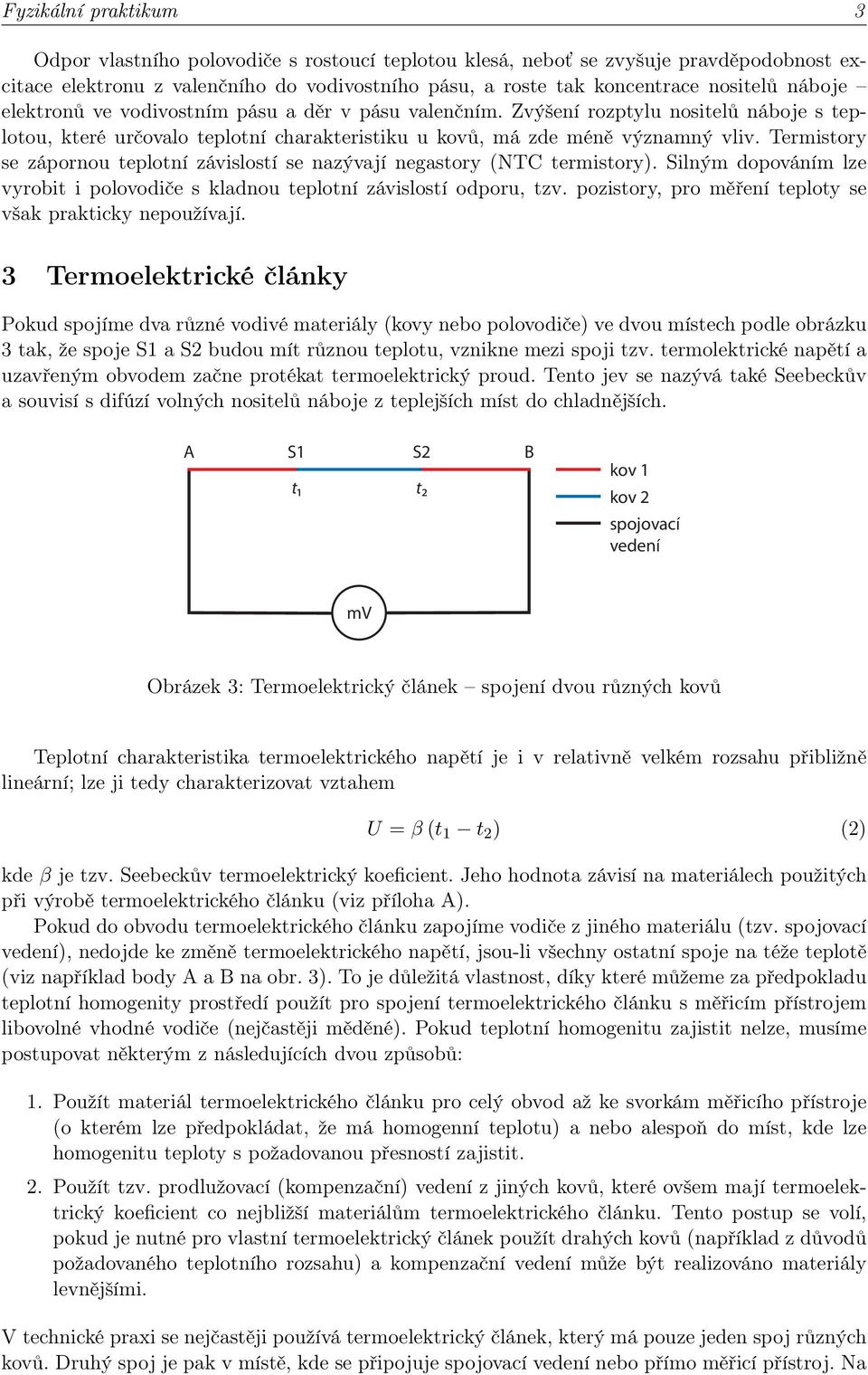 Termistory se zápornou teplotní závislostí se nazývají negastory (NTC termistory). Silným dopováním lze vyrobit i polovodiče s kladnou teplotní závislostí odporu, tzv.