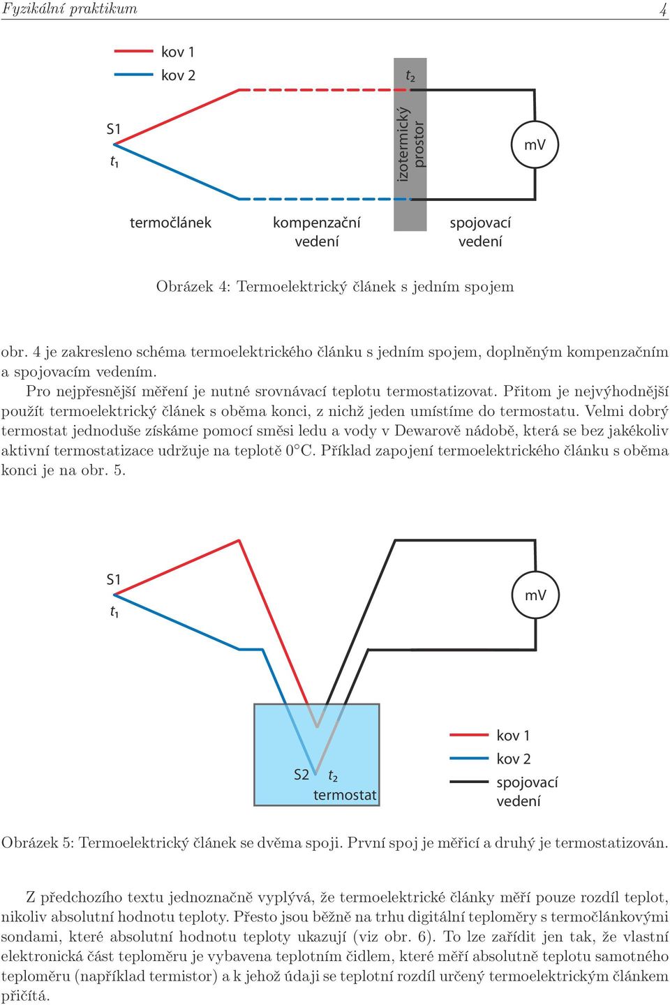 Přitom je nejvýhodnější použít termoelektrický článek s oběma konci, z nichž jeden umístíme do termostatu.