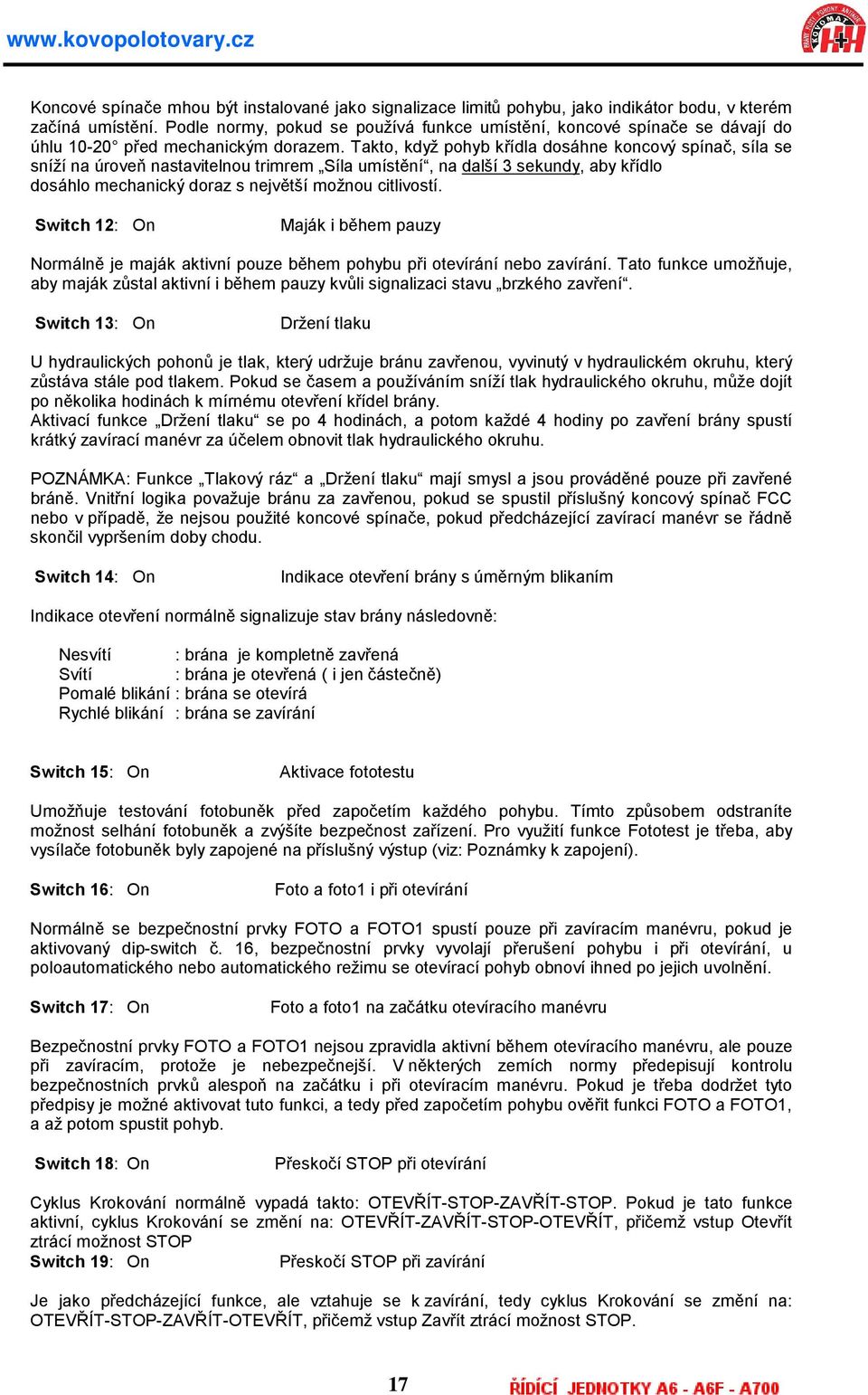 Takto, kdyzpohyb krıdla dosa hne koncovy spınac, sıla se snızı na Úroven nastavitelnou trimrem Sıla umısténı, na dalsı3 sekundy, aby krıdlo dosa hlo mechanicky doraz s nejvétsımoznou citlivostı.