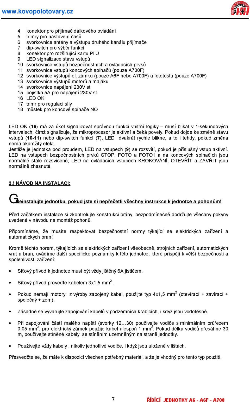 za mku (pouze A6F nebo A700F) a fototestu (pouze A700F) 13 svorkovnice vy stupu motoru a maja ku 14 svorkovnice napa jenı230v st 15 pojistka 5A pro napa jenı230v st 16 LED OK 17 trimr pro regulaci