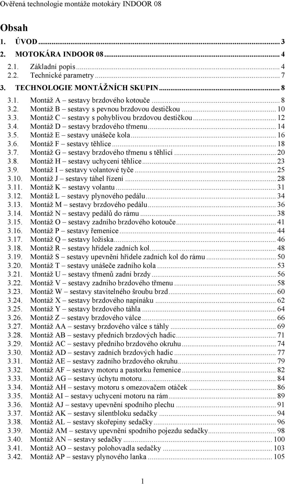 Montáž G sestavy brzdového třmenu s těhlicí... 20 3.8. Montáž H sestavy uchycení těhlice... 23 3.9. Montáž I sestavy volantové tyče... 25 3.10. Montáž J sestavy táhel řízení... 28 3.11.