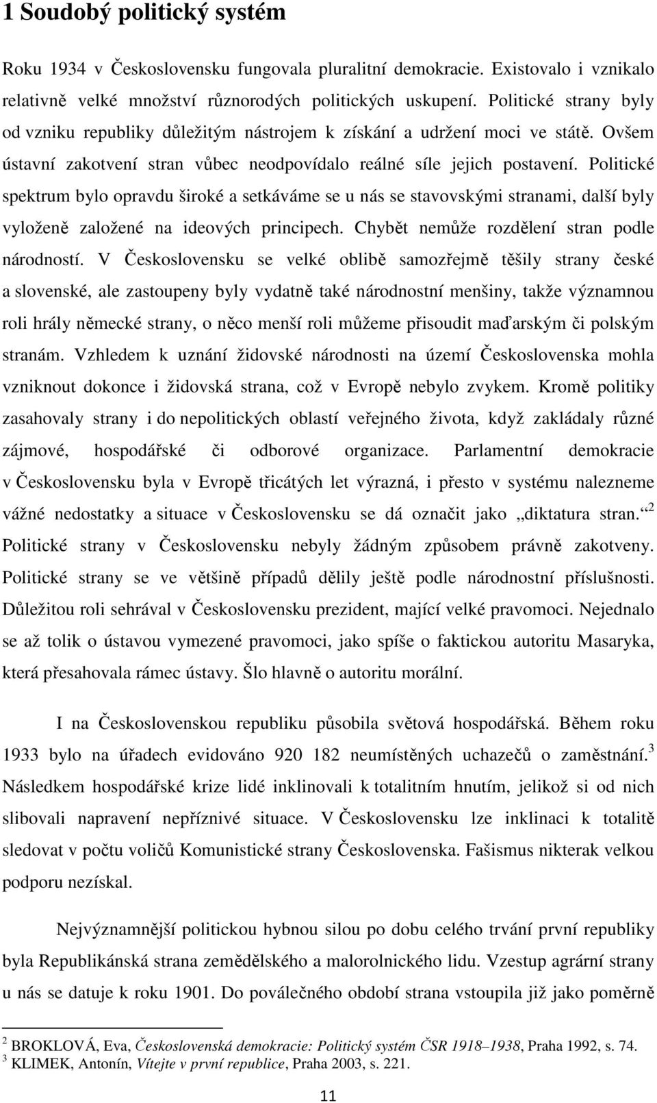 Politické spektrum bylo opravdu široké a setkáváme se u nás se stavovskými stranami, další byly vyloženě založené na ideových principech. Chybět nemůže rozdělení stran podle národností.