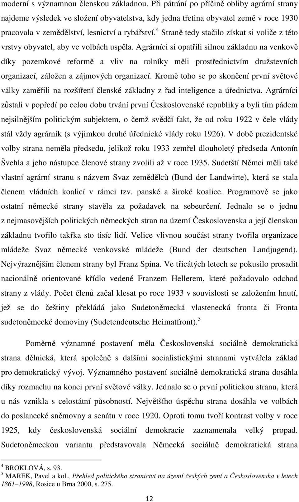 4 Straně tedy stačilo získat si voliče z této vrstvy obyvatel, aby ve volbách uspěla.