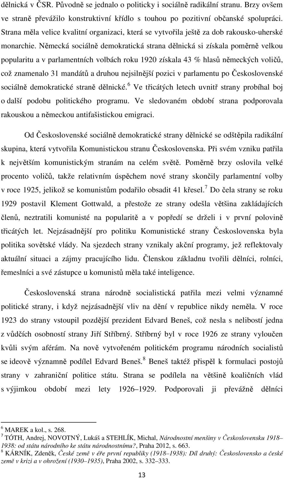 Německá sociálně demokratická strana dělnická si získala poměrně velkou popularitu a v parlamentních volbách roku 1920 získala 43 % hlasů německých voličů, což znamenalo 31 mandátů a druhou