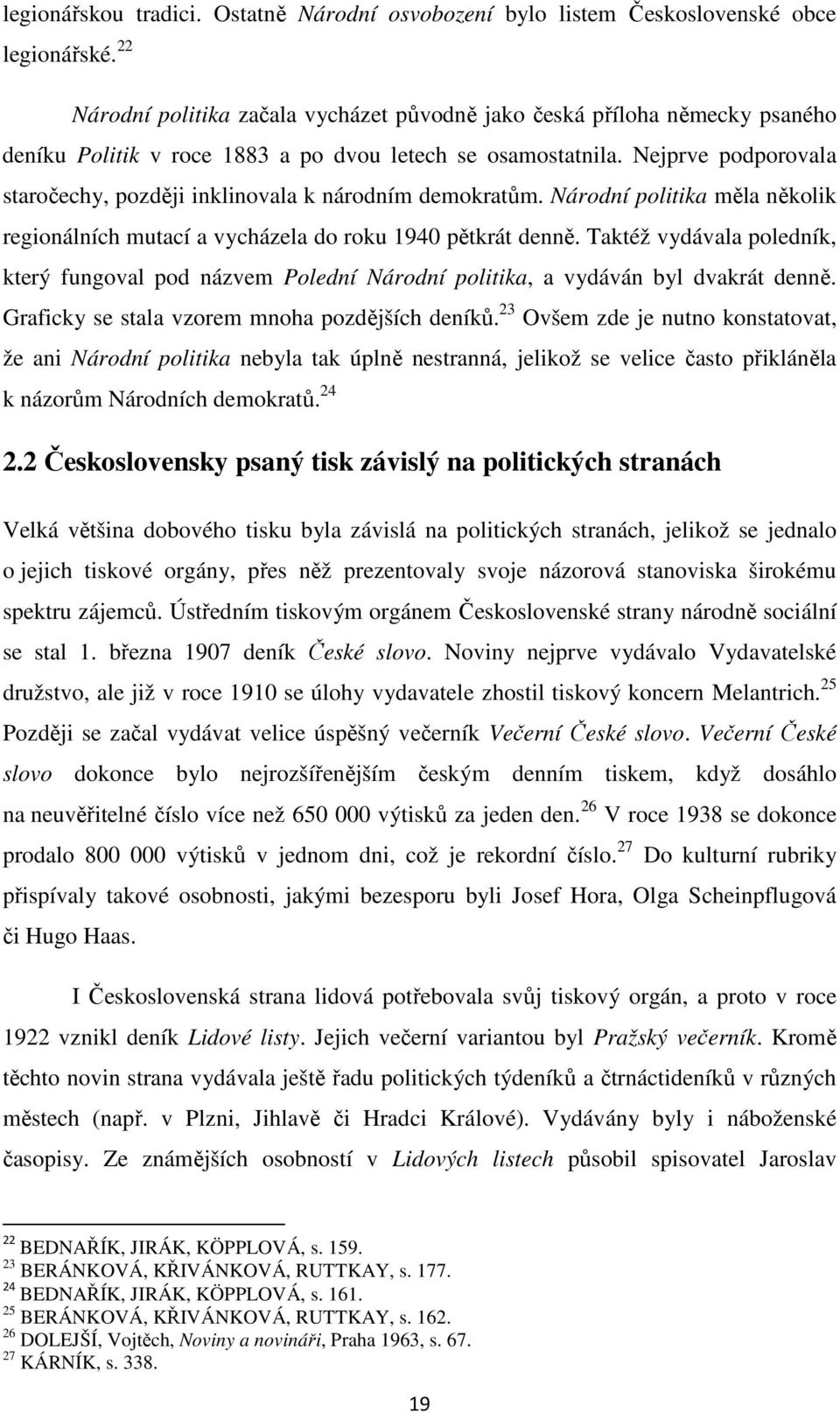 Nejprve podporovala staročechy, později inklinovala k národním demokratům. Národní politika měla několik regionálních mutací a vycházela do roku 1940 pětkrát denně.