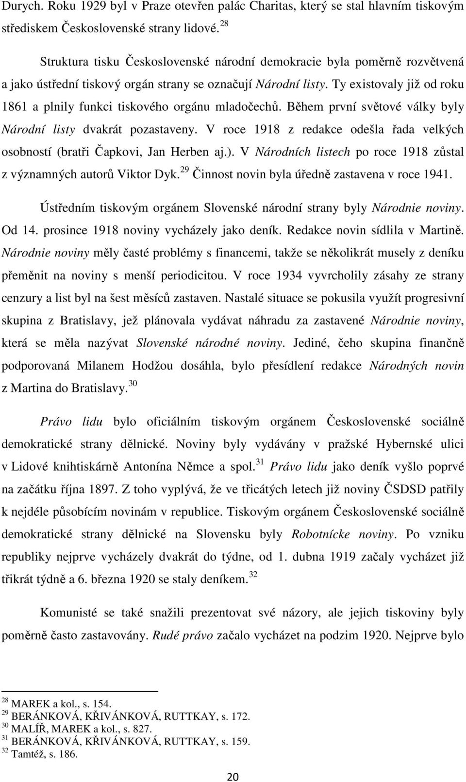 Ty existovaly již od roku 1861 a plnily funkci tiskového orgánu mladočechů. Během první světové války byly Národní listy dvakrát pozastaveny.