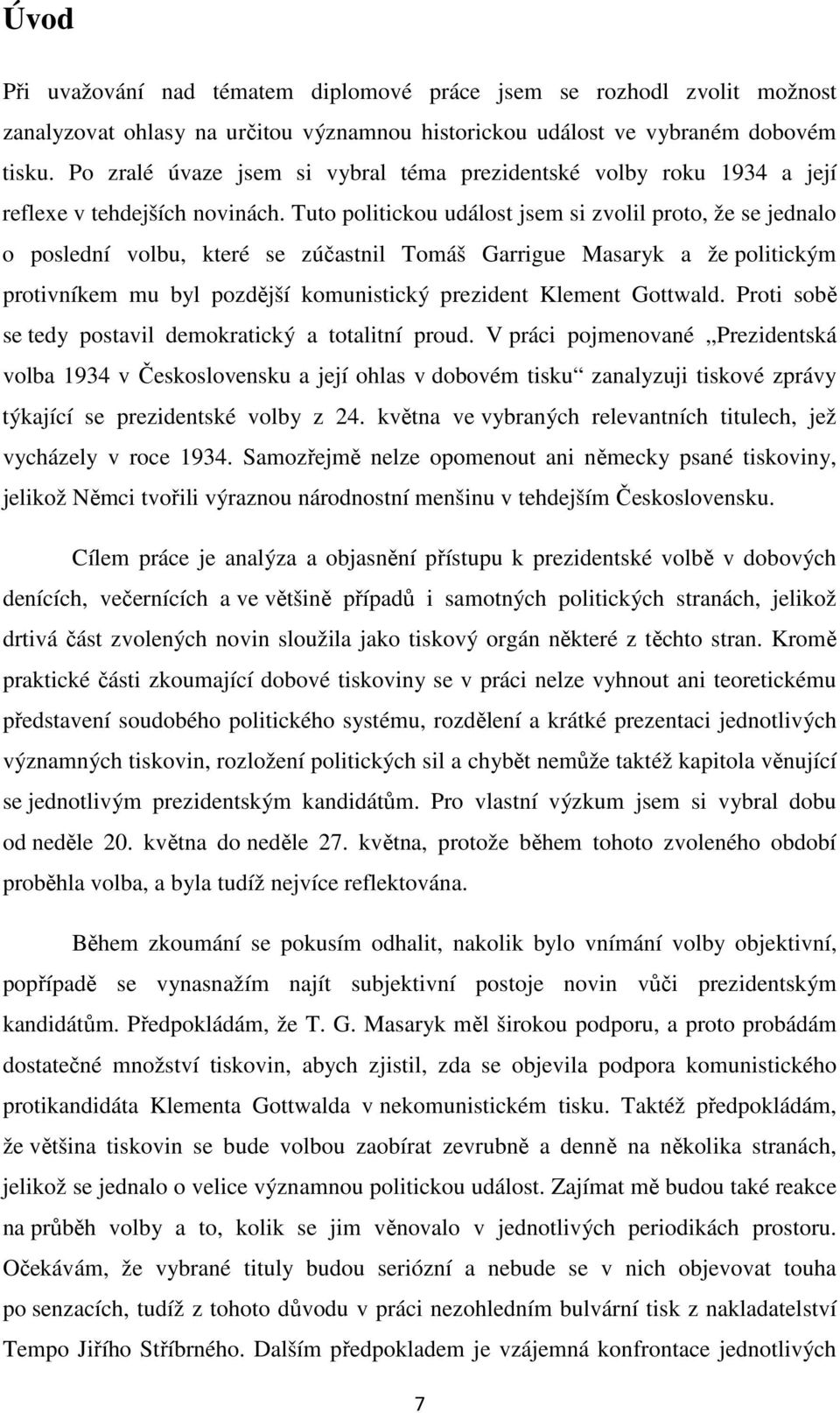 Tuto politickou událost jsem si zvolil proto, že se jednalo o poslední volbu, které se zúčastnil Tomáš Garrigue Masaryk a že politickým protivníkem mu byl pozdější komunistický prezident Klement