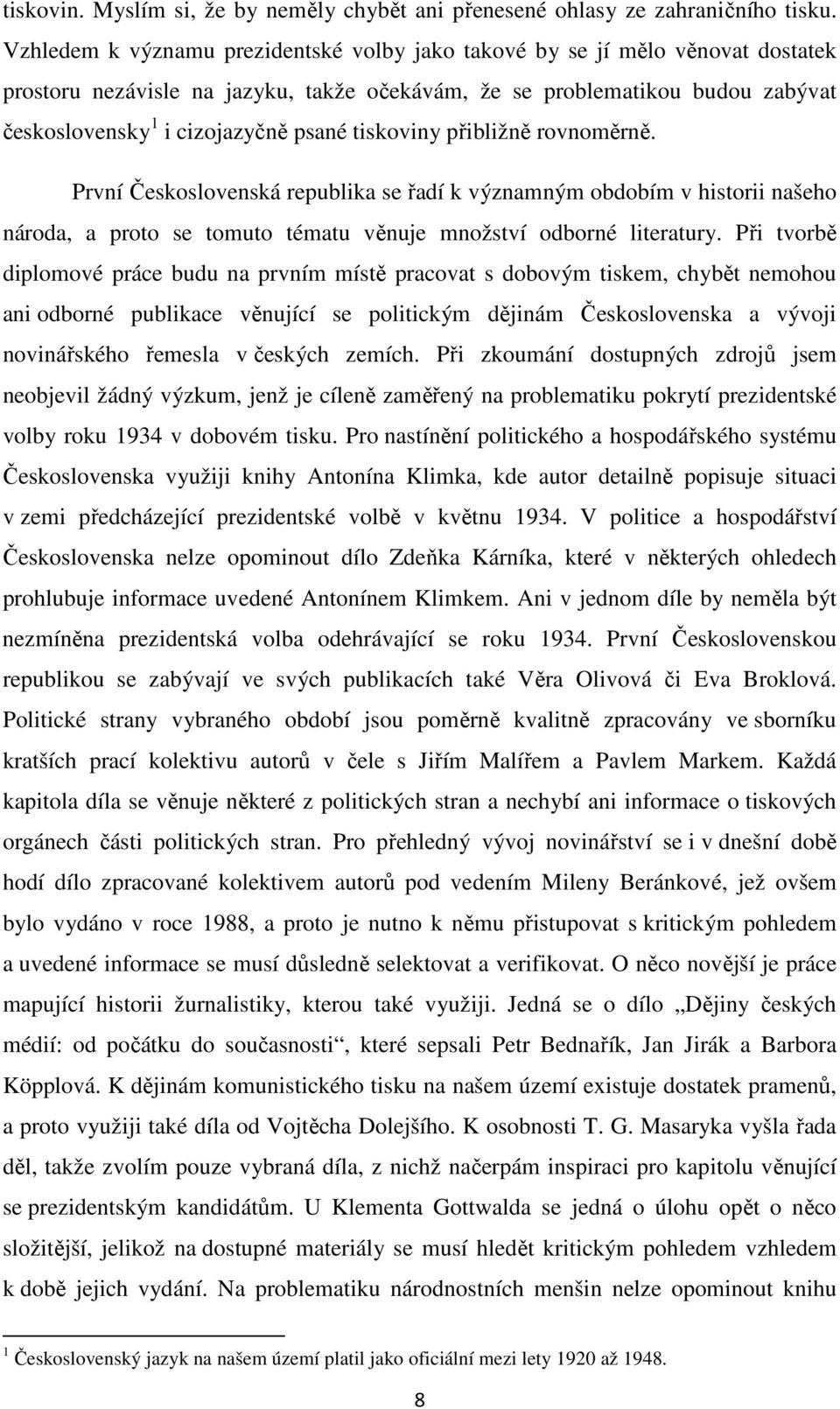 tiskoviny přibližně rovnoměrně. První Československá republika se řadí k významným obdobím v historii našeho národa, a proto se tomuto tématu věnuje množství odborné literatury.