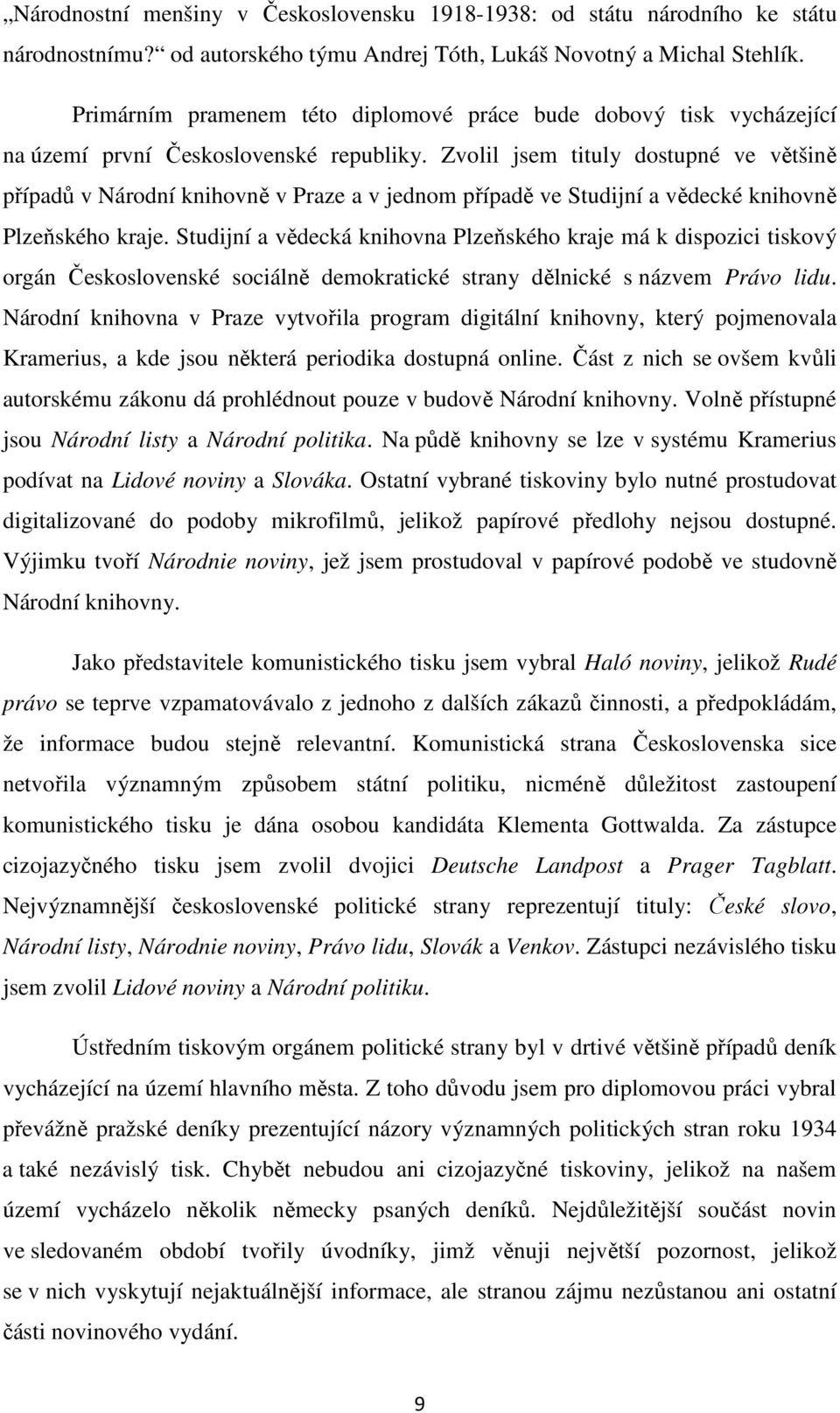 Zvolil jsem tituly dostupné ve většině případů v Národní knihovně v Praze a v jednom případě ve Studijní a vědecké knihovně Plzeňského kraje.