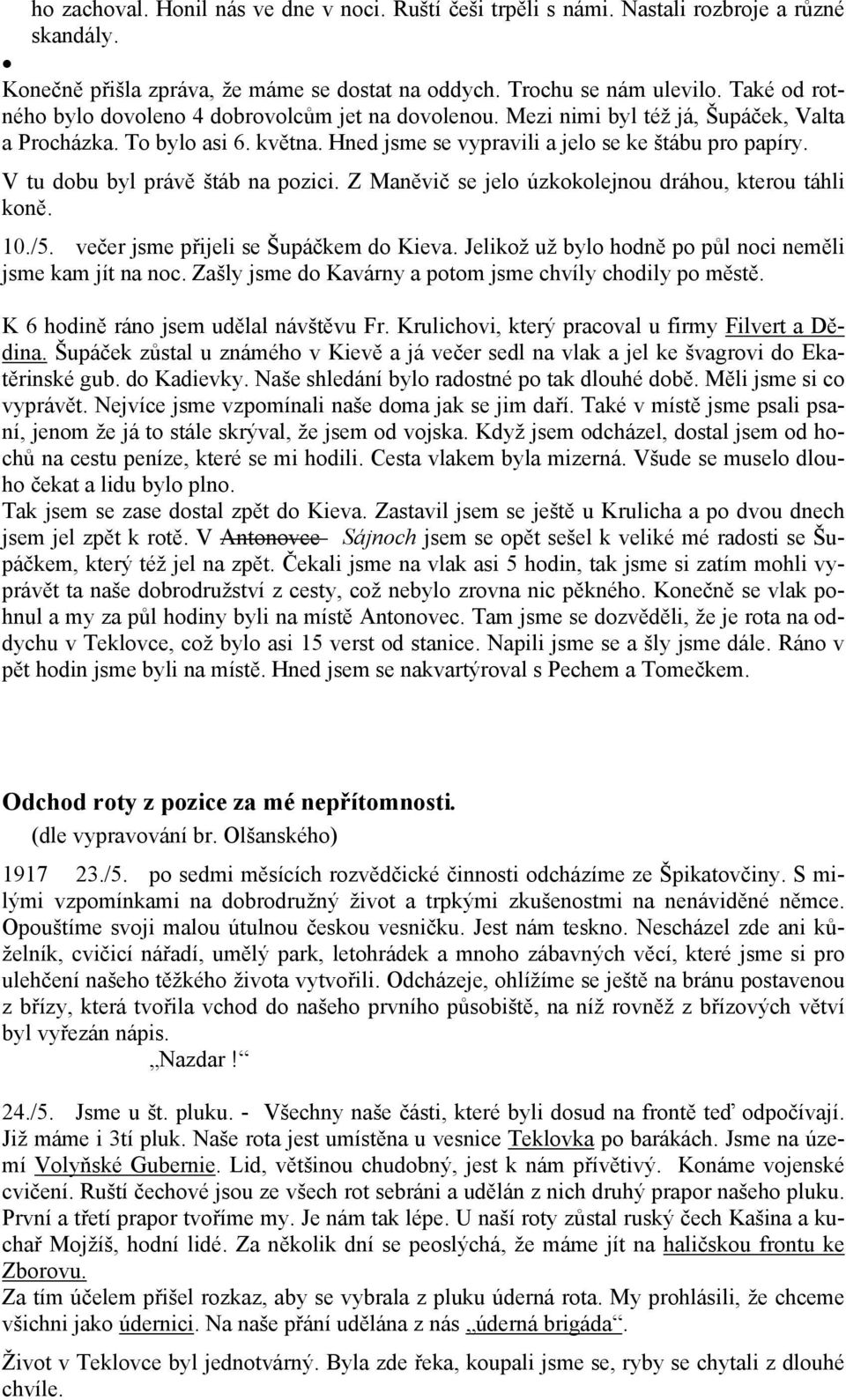 V tu dobu byl právě štáb na pozici. Z Maněvič se jelo úzkokolejnou dráhou, kterou táhli koně. 10./5. večer jsme přijeli se Šupáčkem do Kieva.