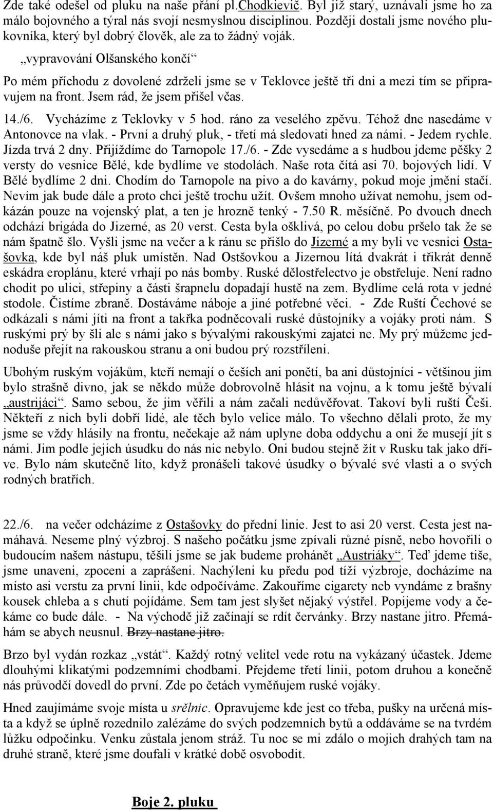 vypravování Olšanského končí Po mém příchodu z dovolené zdrželi jsme se v Teklovce ještě tři dni a mezi tím se připravujem na front. Jsem rád, že jsem přišel včas. 14./6. Vycházíme z Teklovky v 5 hod.