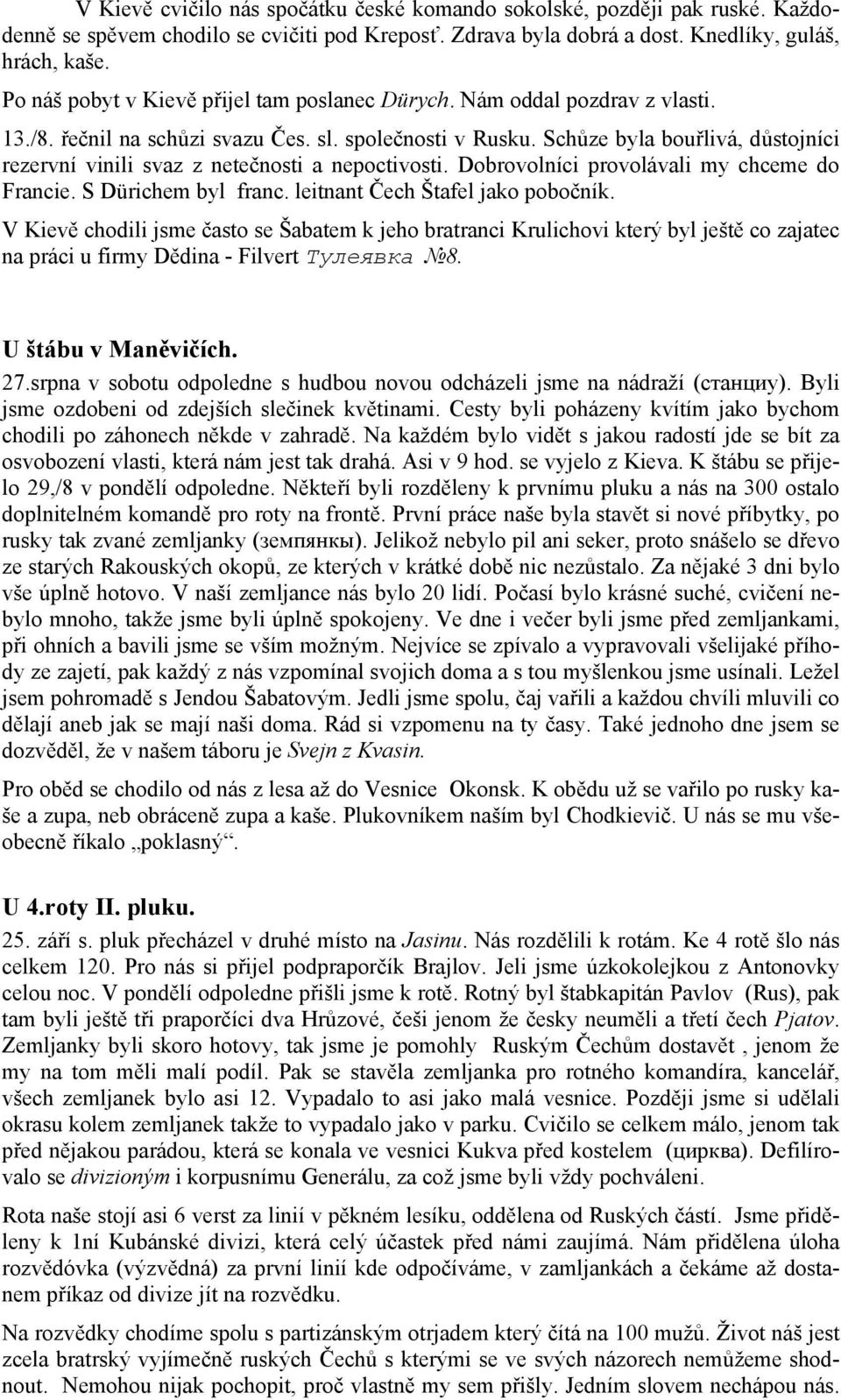 Schůze byla bouřlivá, důstojníci rezervní vinili svaz z netečnosti a nepoctivosti. Dobrovolníci provolávali my chceme do Francie. S Dürichem byl franc. leitnant Čech Štafel jako pobočník.