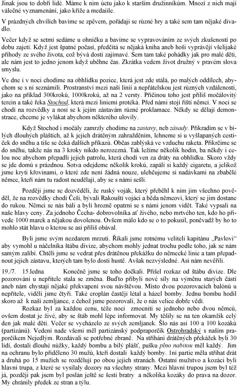 Když jest špatné počasí, předčítá se nějaká kniha aneb hoši vyprávějí všelijaké příhody ze svého života, což bývá dosti zajímavé.