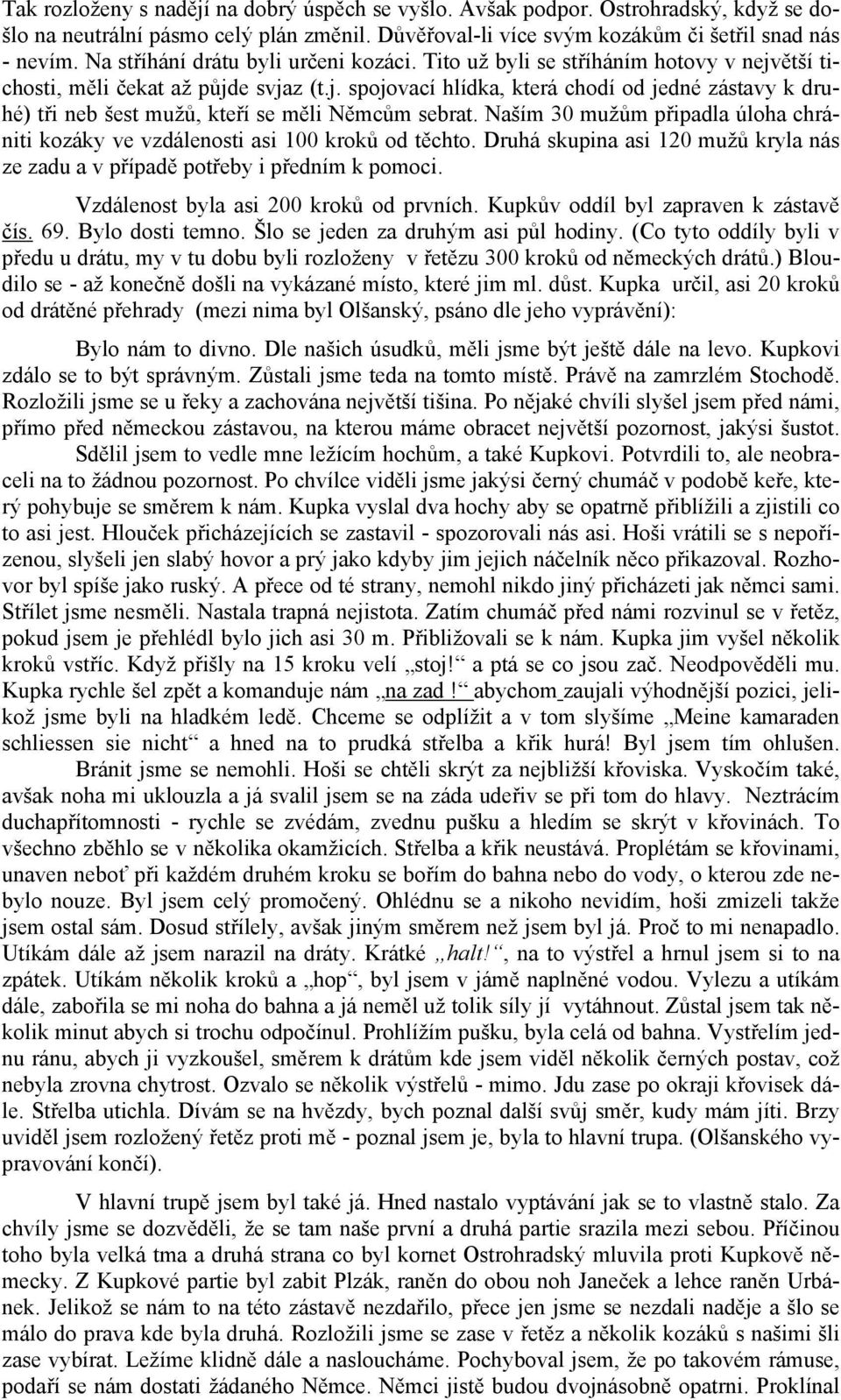 Naším 30 mužům připadla úloha chrániti kozáky ve vzdálenosti asi 100 kroků od těchto. Druhá skupina asi 120 mužů kryla nás ze zadu a v případě potřeby i předním k pomoci.