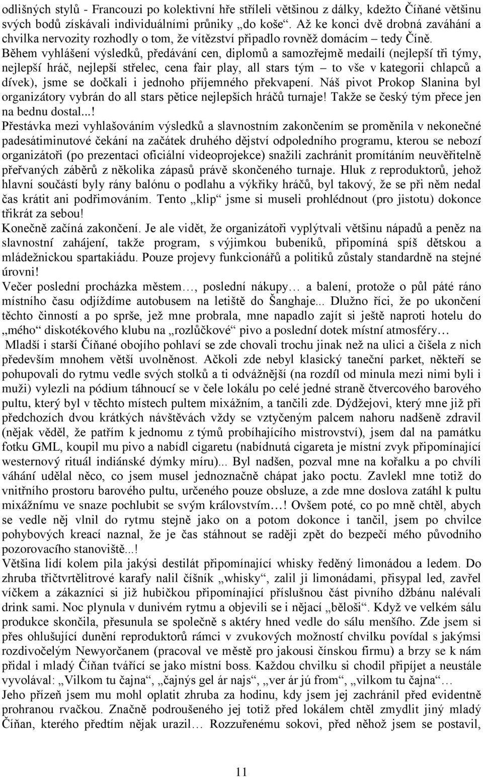 Během vyhlášení výsledků, předávání cen, diplomů a samozřejmě medailí (nejlepší tři týmy, nejlepší hráč, nejlepší střelec, cena fair play, all stars tým to vše v kategorii chlapců a dívek), jsme se