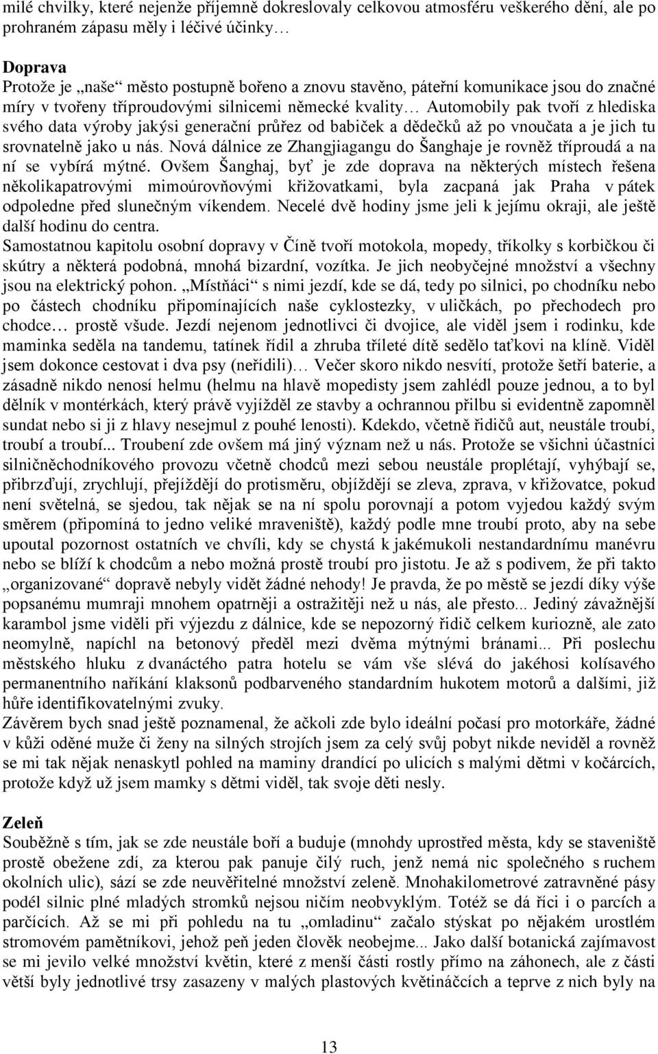 a je jich tu srovnatelně jako u nás. Nová dálnice ze Zhangjiagangu do Šanghaje je rovněž tříproudá a na ní se vybírá mýtné.