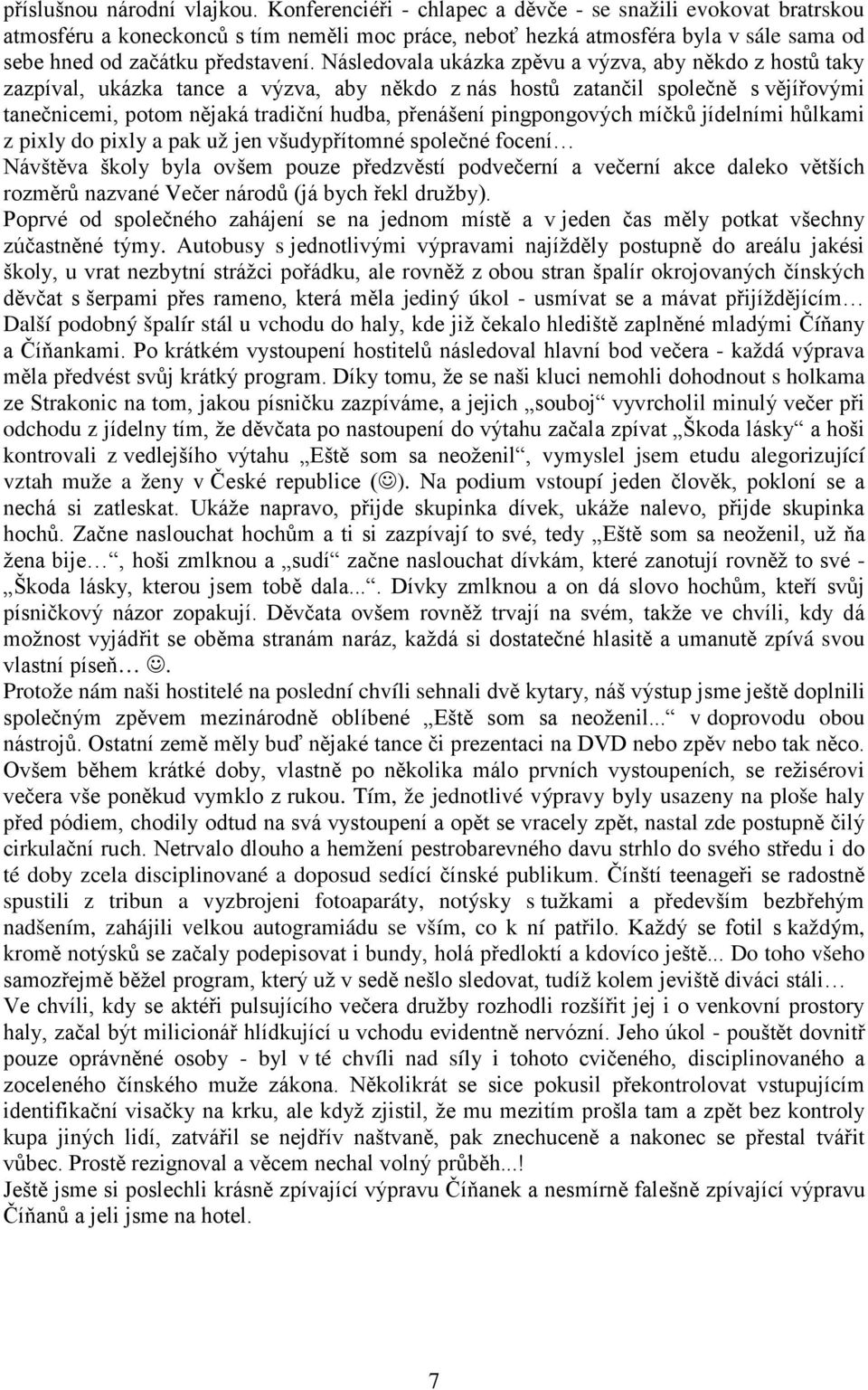 Následovala ukázka zpěvu a výzva, aby někdo z hostů taky zazpíval, ukázka tance a výzva, aby někdo z nás hostů zatančil společně s vějířovými tanečnicemi, potom nějaká tradiční hudba, přenášení