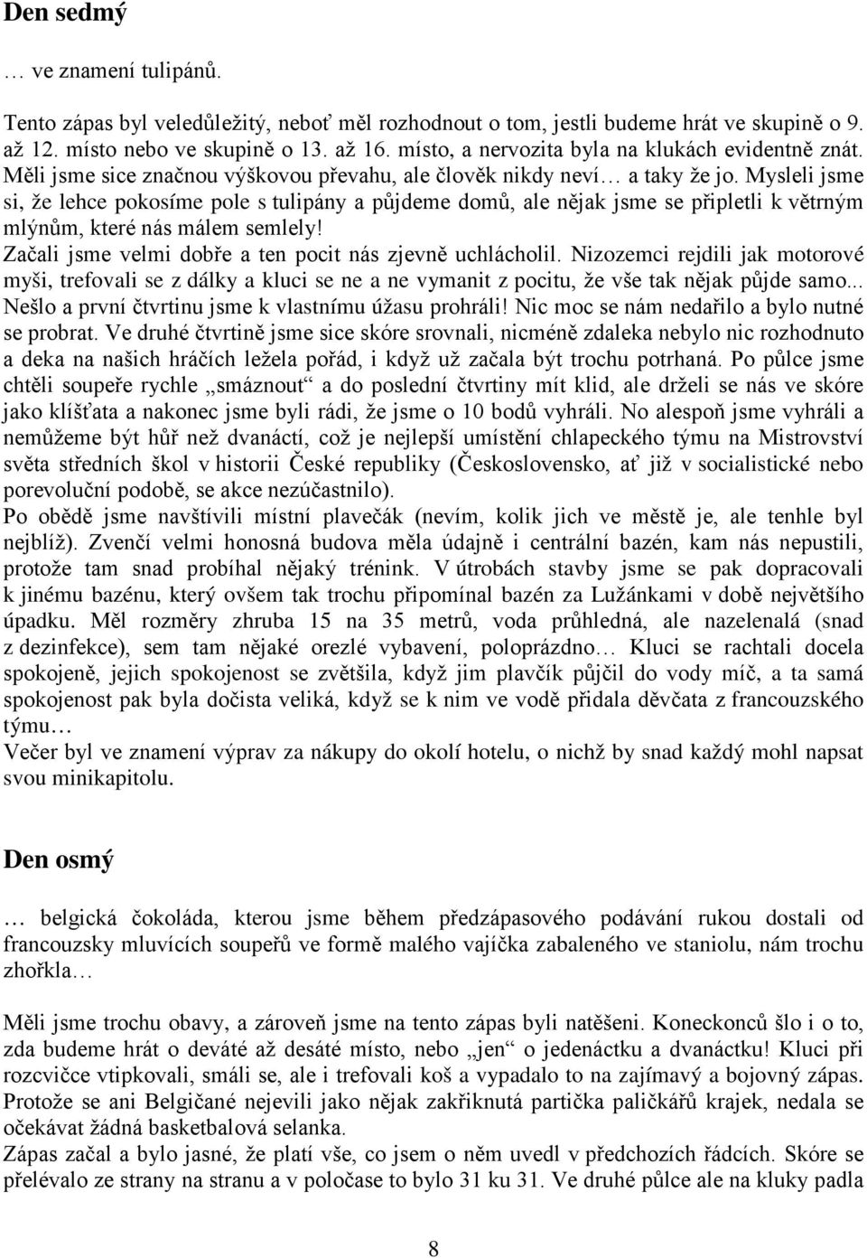 Mysleli jsme si, že lehce pokosíme pole s tulipány a půjdeme domů, ale nějak jsme se připletli k větrným mlýnům, které nás málem semlely! Začali jsme velmi dobře a ten pocit nás zjevně uchlácholil.