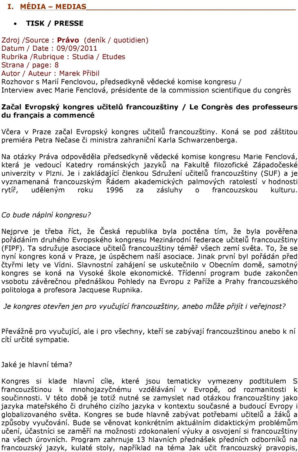 professeurs du français a commencé Včera v Praze začal Evropský kongres učitelů francouzštiny. Koná se pod záštitou premiéra Petra Nečase či ministra zahraniční Karla Schwarzenberga.