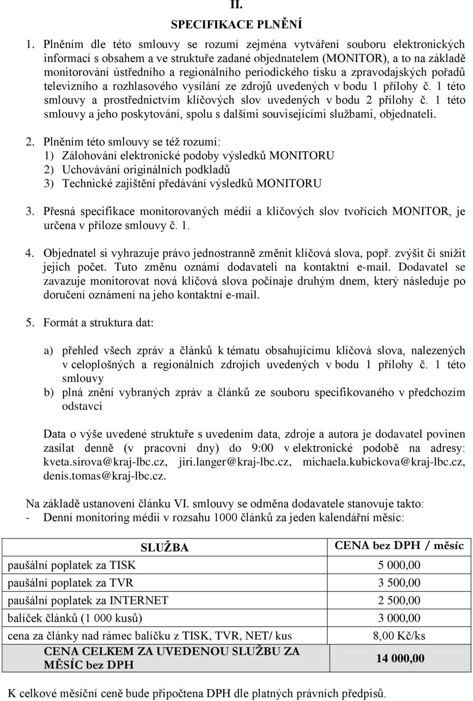 periodického tisku a zpravodajských pořadů televizního a rozhlasového vysílání ze zdrojů uvedených v bodu 1 přílohy č. 1 této smlouvy a prostřednictvím klíčových slov uvedených v bodu 2 přílohy č.