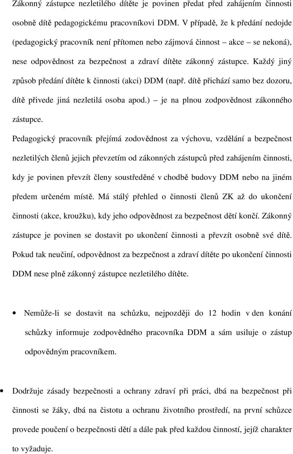 Každý jiný způsob předání dítěte k činnosti (akci) DDM (např. dítě přichází samo bez dozoru, dítě přivede jiná nezletilá osoba apod.) je na plnou zodpovědnost zákonného zástupce.