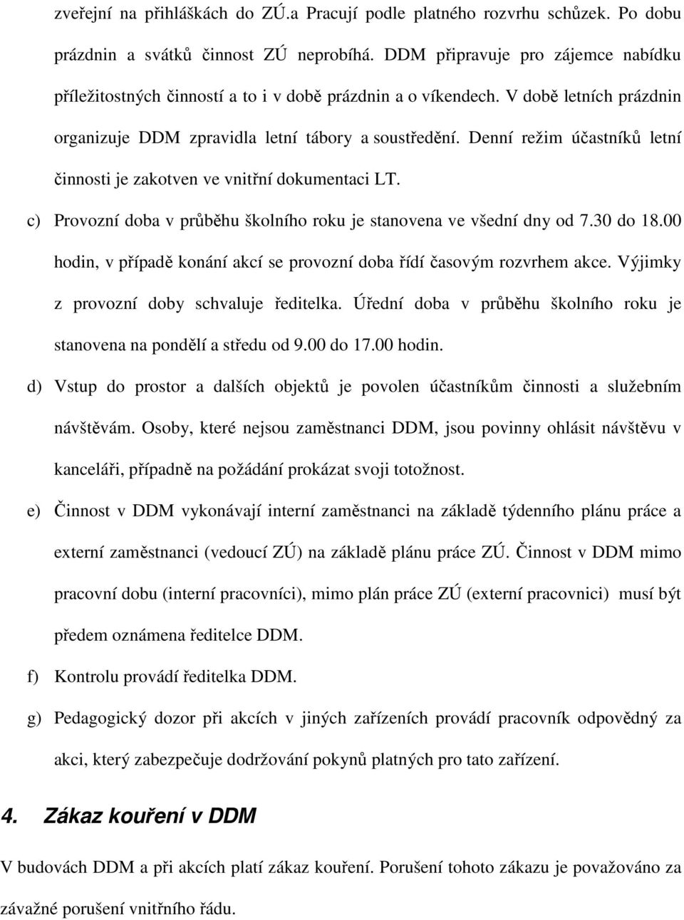 Denní režim účastníků letní činnosti je zakotven ve vnitřní dokumentaci LT. c) Provozní doba v průběhu školního roku je stanovena ve všední dny od 7.30 do 18.