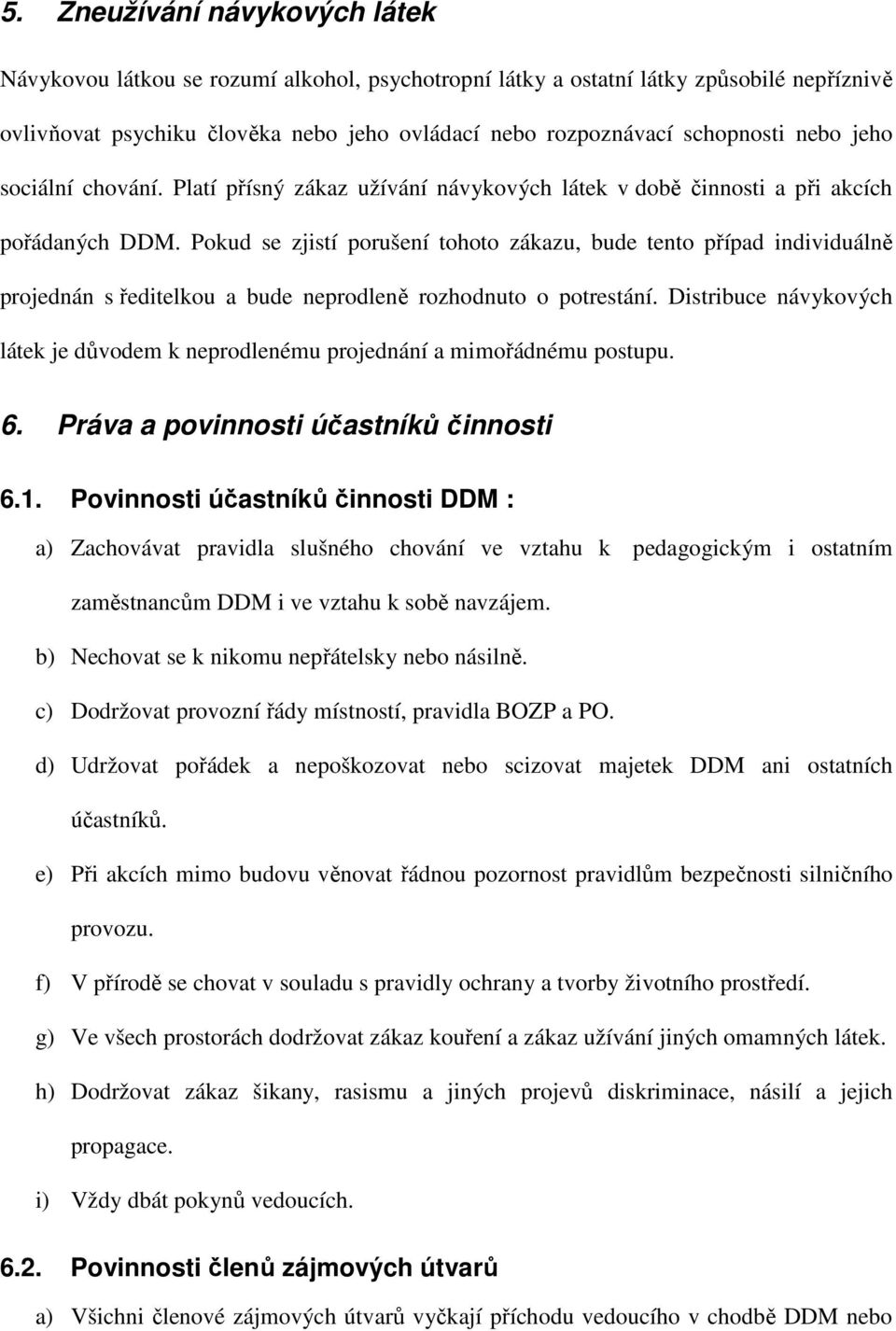 Pokud se zjistí porušení tohoto zákazu, bude tento případ individuálně projednán s ředitelkou a bude neprodleně rozhodnuto o potrestání.