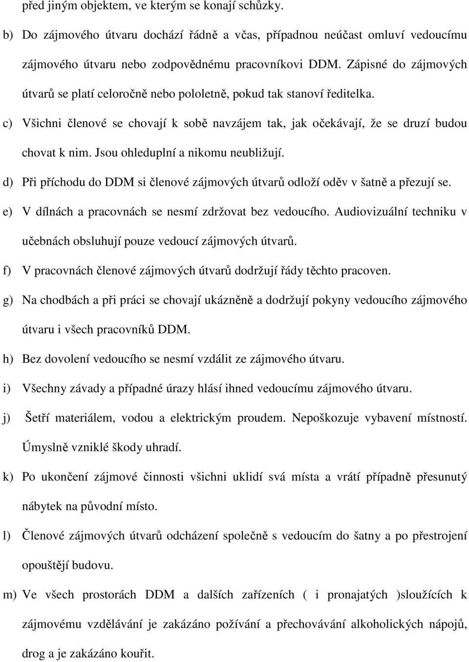 Jsou ohleduplní a nikomu neubližují. d) Při příchodu do DDM si členové zájmových útvarů odloží oděv v šatně a přezují se. e) V dílnách a pracovnách se nesmí zdržovat bez vedoucího.