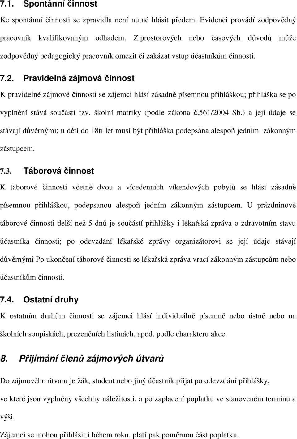 Pravidelná zájmová činnost K pravidelné zájmové činnosti se zájemci hlásí zásadně písemnou přihláškou; přihláška se po vyplnění stává součástí tzv. školní matriky (podle zákona č.561/2004 Sb.