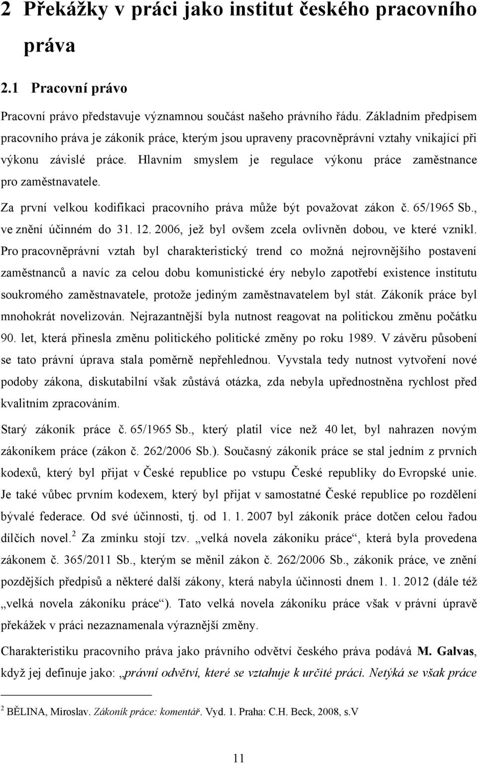 Hlavním smyslem je regulace výkonu práce zaměstnance pro zaměstnavatele. Za první velkou kodifikaci pracovního práva můţe být povaţovat zákon č. 65/1965 Sb., ve znění účinném do 31. 12.