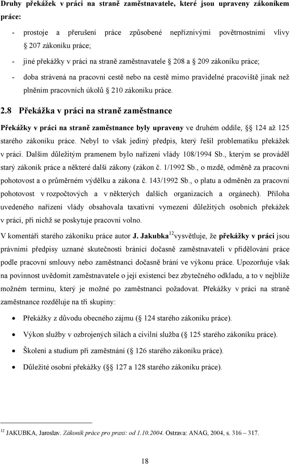 Nebyl to však jediný předpis, který řešil problematiku překáţek v práci. Dalším důleţitým pramenem bylo nařízení vlády 108/1994 Sb.