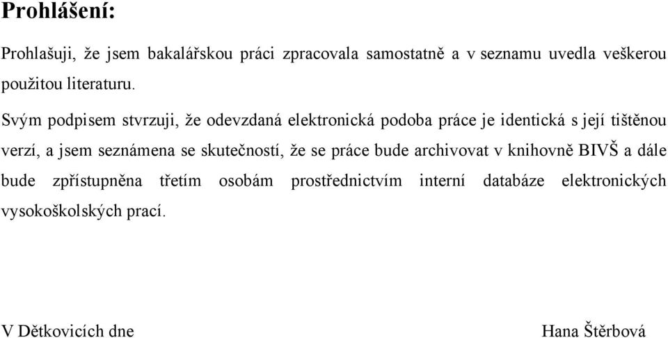 Svým podpisem stvrzuji, ţe odevzdaná elektronická podoba práce je identická s její tištěnou verzí, a jsem