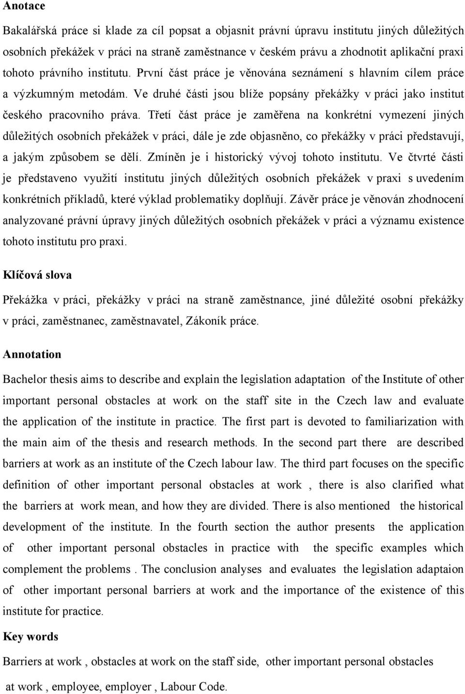 Třetí část práce je zaměřena na konkrétní vymezení jiných důleţitých osobních překáţek v práci, dále je zde objasněno, co překáţky v práci představují, a jakým způsobem se dělí.