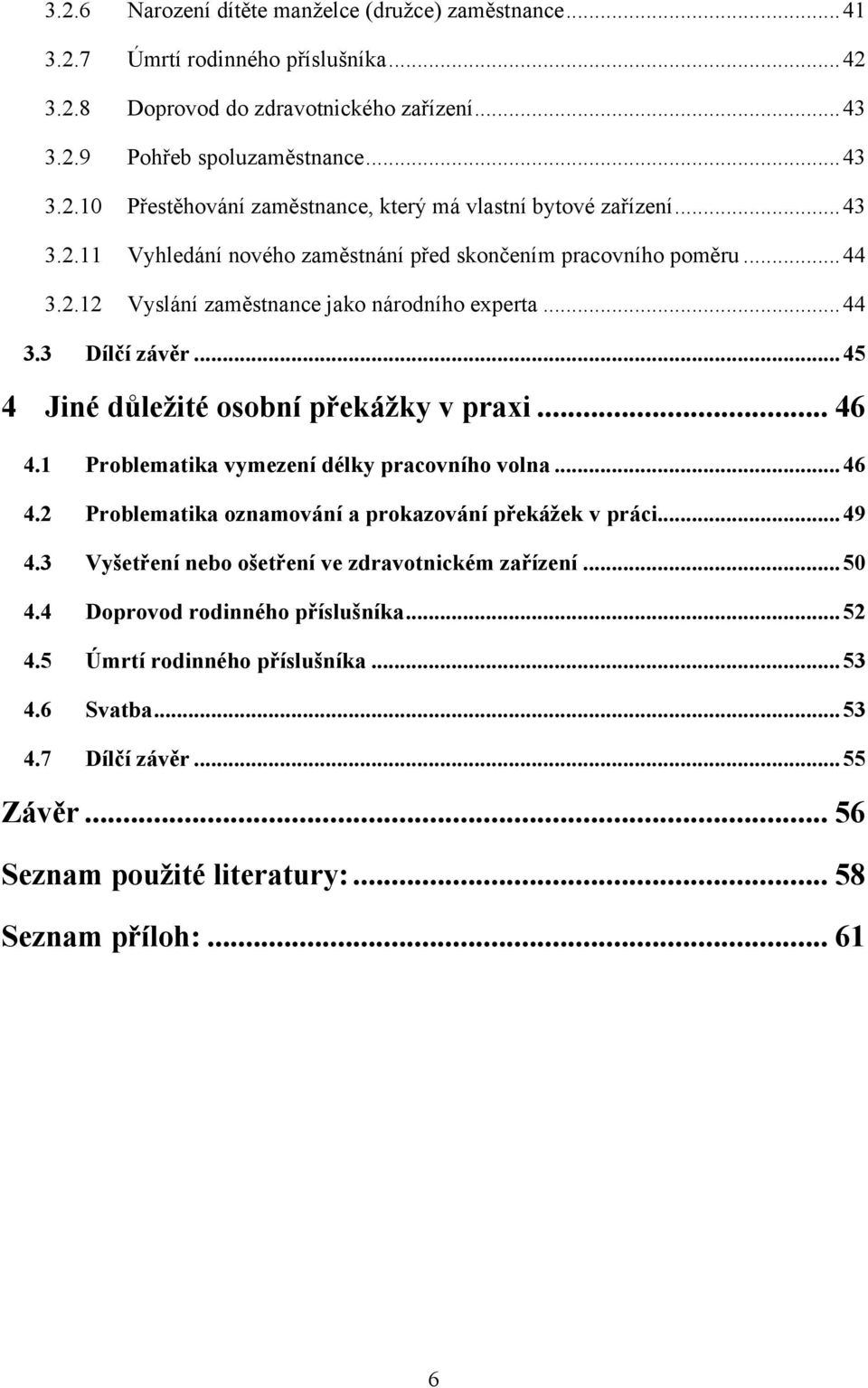 .. 46 4.1 Problematika vymezení délky pracovního volna... 46 4.2 Problematika oznamování a prokazování překážek v práci... 49 4.3 Vyšetření nebo ošetření ve zdravotnickém zařízení... 50 4.