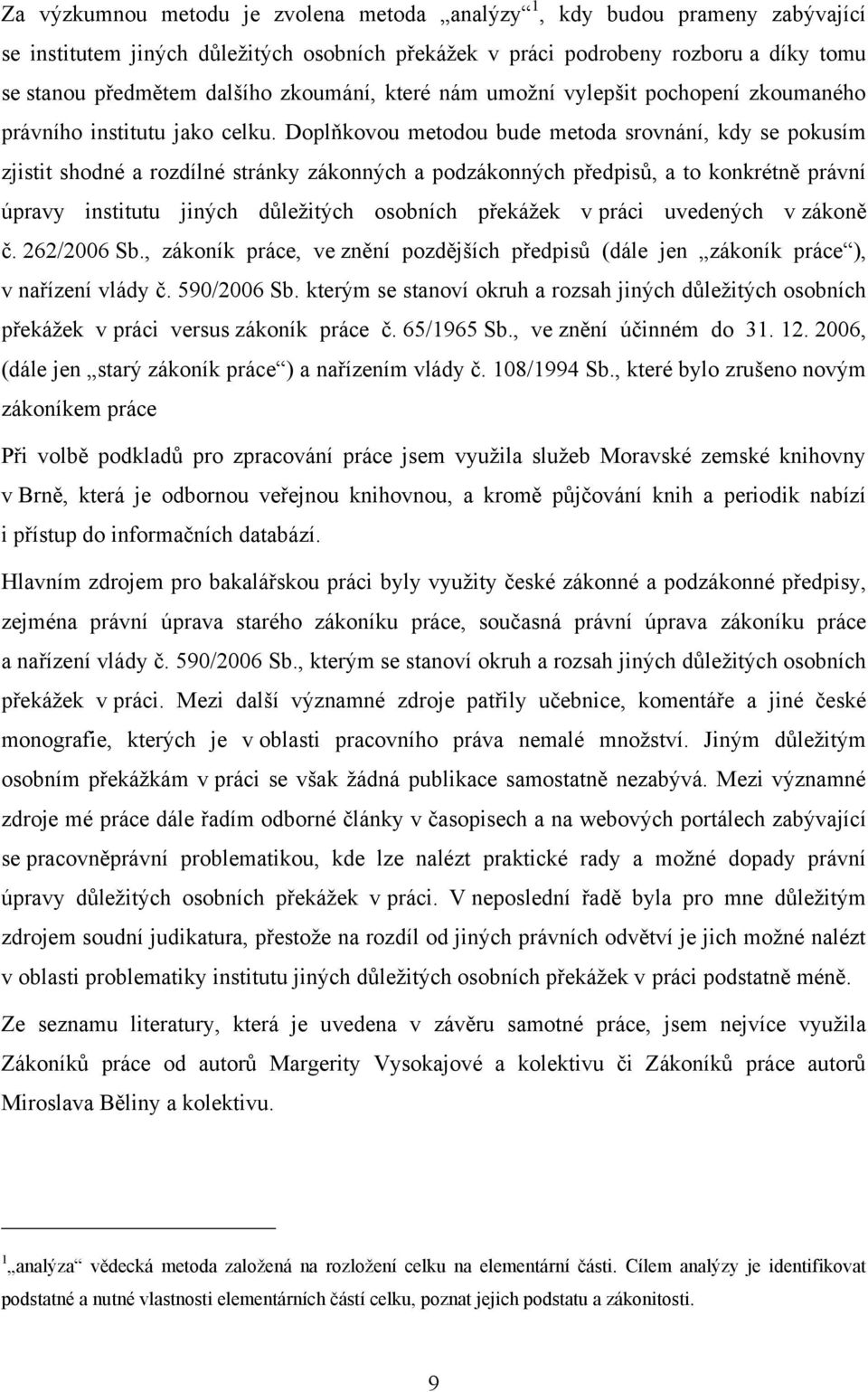 Doplňkovou metodou bude metoda srovnání, kdy se pokusím zjistit shodné a rozdílné stránky zákonných a podzákonných předpisů, a to konkrétně právní úpravy institutu jiných důleţitých osobních překáţek