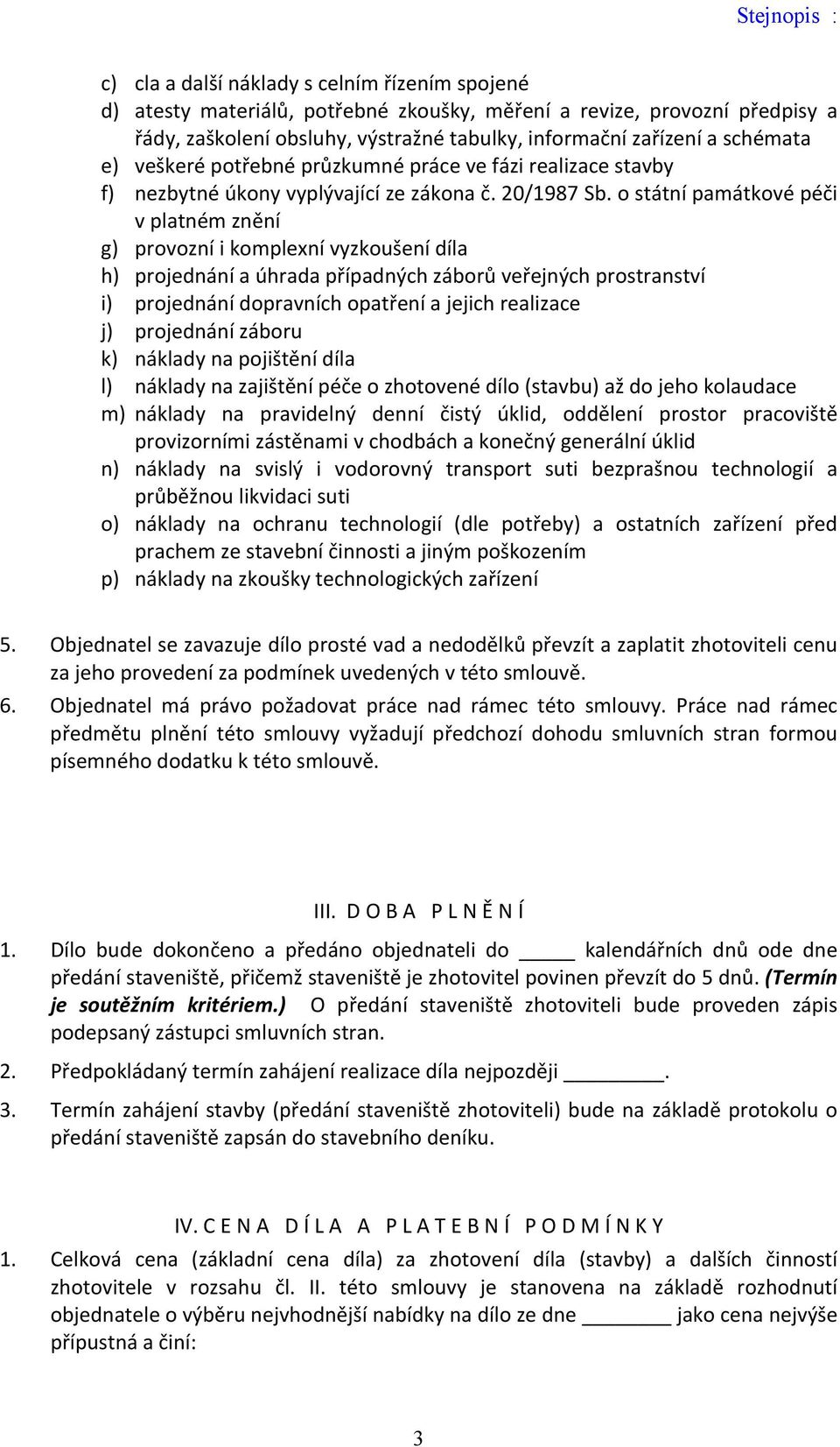 o státní památkové péči v platném znění g) provozní i komplexní vyzkoušení díla h) projednání a úhrada případných záborů veřejných prostranství i) projednání dopravních opatření a jejich realizace j)