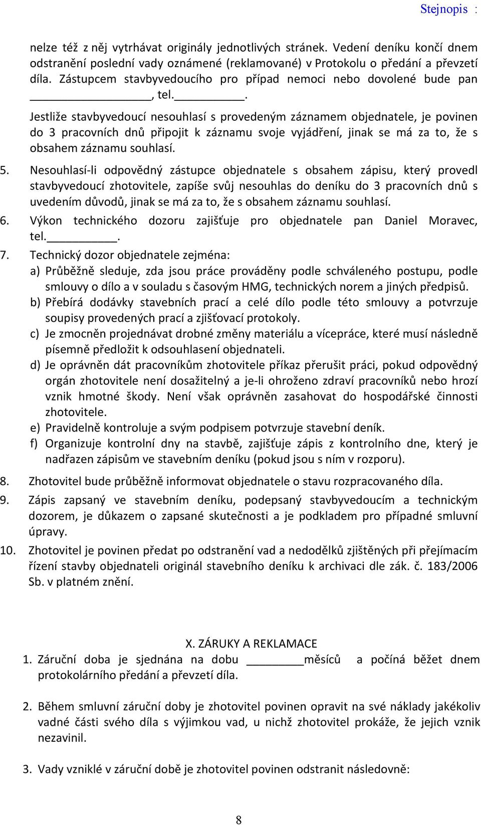 . Jestliže stavbyvedoucí nesouhlasí s provedeným záznamem objednatele, je povinen do 3 pracovních dnů připojit k záznamu svoje vyjádření, jinak se má za to, že s obsahem záznamu souhlasí. 5.