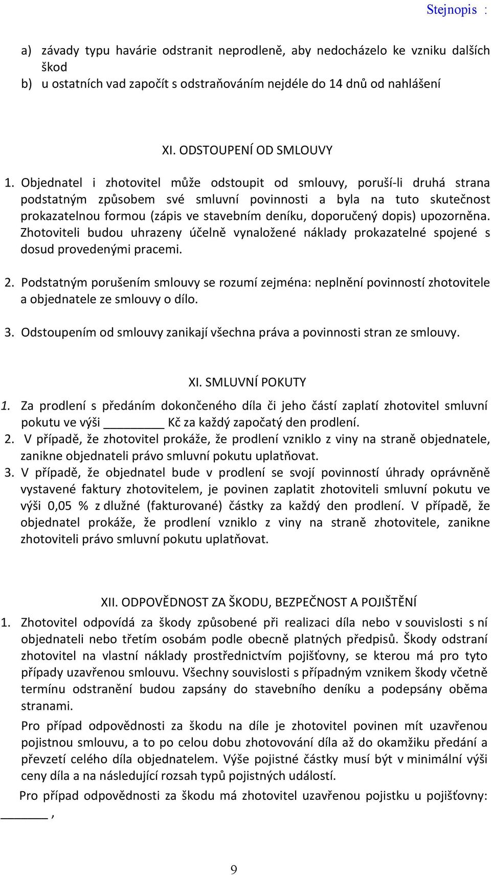 doporučený dopis) upozorněna. Zhotoviteli budou uhrazeny účelně vynaložené náklady prokazatelné spojené s dosud provedenými pracemi. 2.