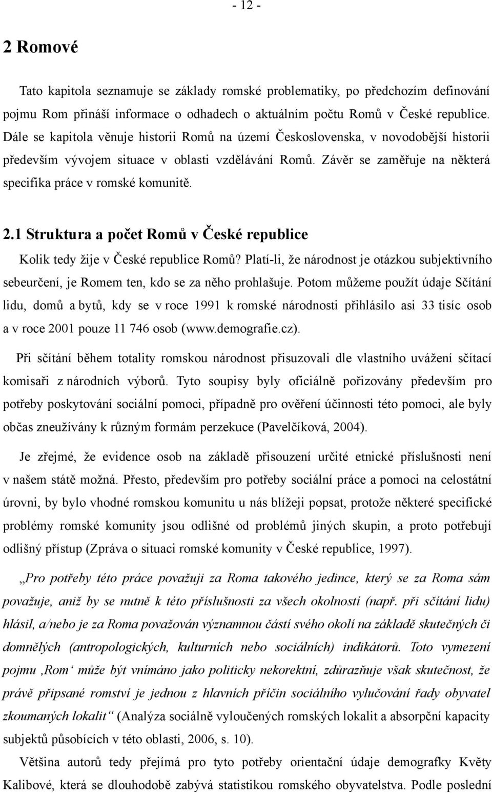 Závěr se zaměřuje na některá specifika práce v romské komunitě. 2.1 Struktura a počet Romů v České republice Kolik tedy žije v České republice Romů?