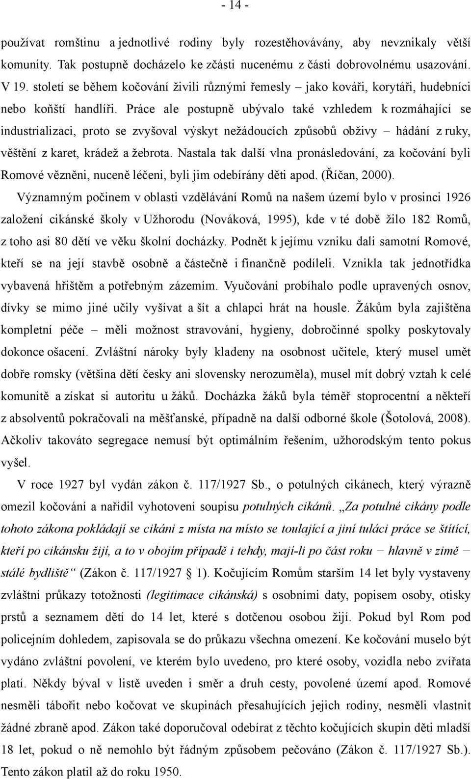 Práce ale postupně ubývalo také vzhledem k rozmáhající se industrializaci, proto se zvyšoval výskyt nežádoucích způsobů obživy hádání z ruky, věštění z karet, krádež a žebrota.