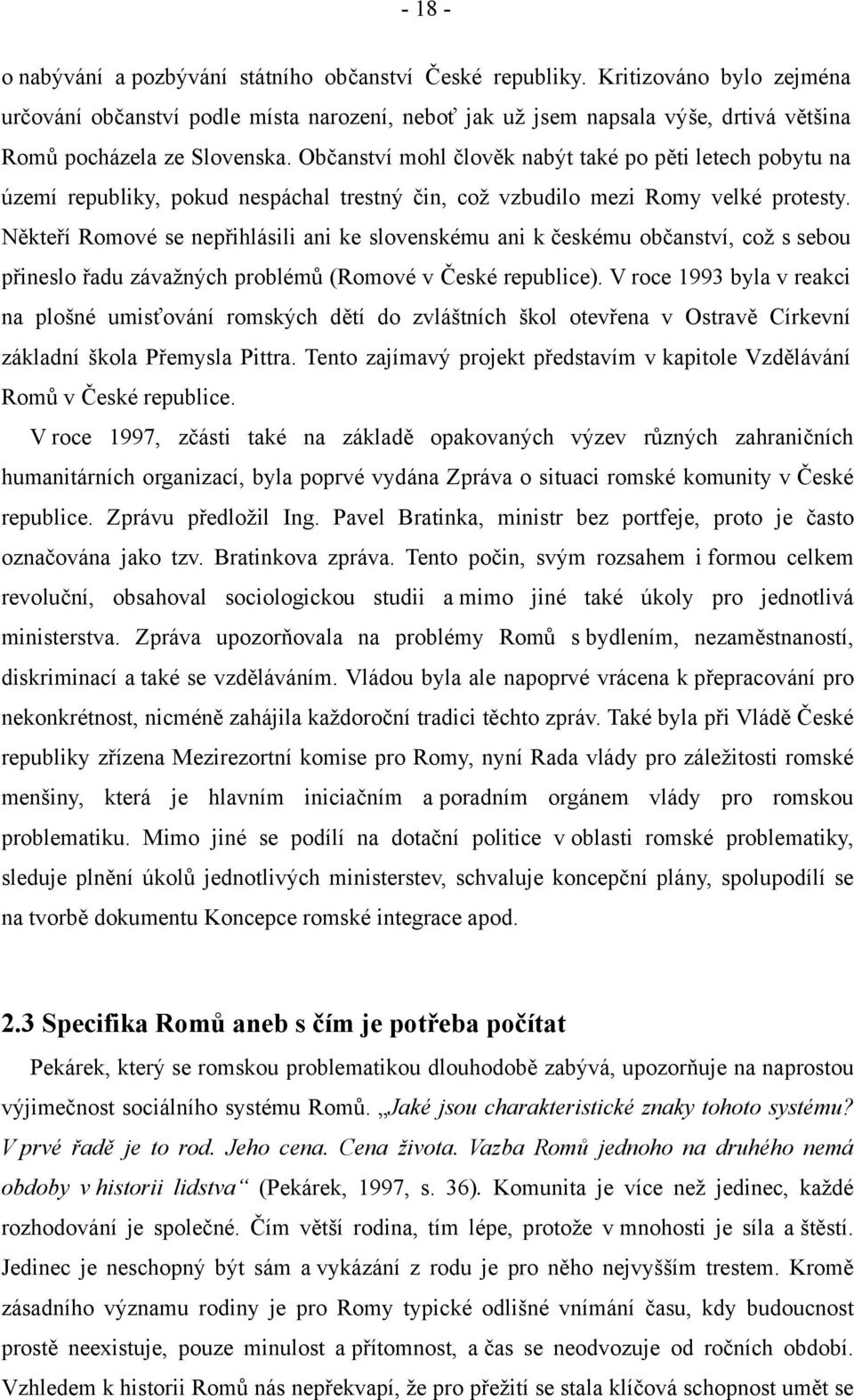 Občanství mohl člověk nabýt také po pěti letech pobytu na území republiky, pokud nespáchal trestný čin, což vzbudilo mezi Romy velké protesty.