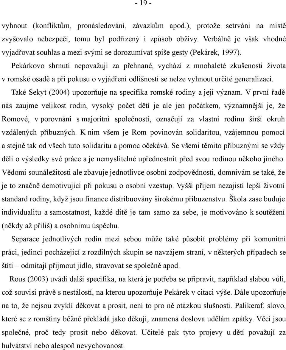 Pekárkovo shrnutí nepovažuji za přehnané, vychází z mnohaleté zkušenosti života v romské osadě a při pokusu o vyjádření odlišností se nelze vyhnout určité generalizaci.