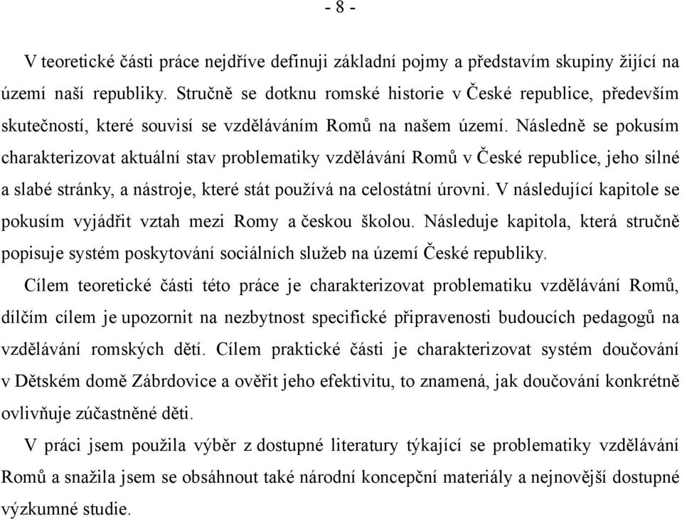 Následně se pokusím charakterizovat aktuální stav problematiky vzdělávání Romů v České republice, jeho silné a slabé stránky, a nástroje, které stát používá na celostátní úrovni.